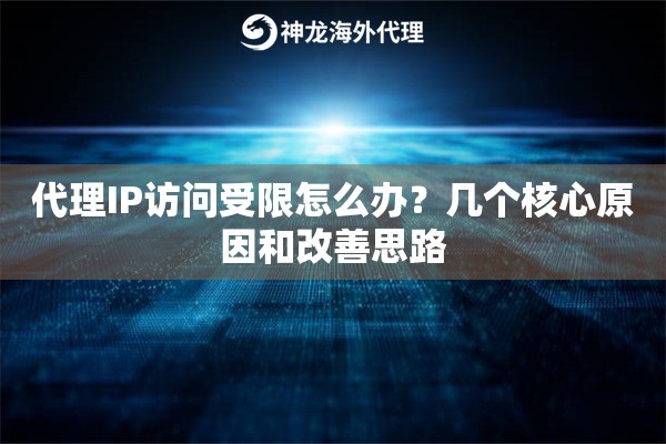 代理IP访问受限怎么办？几个核心原因和改善思路