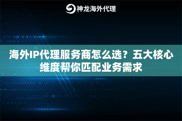 海外IP代理服务商怎么选？五大核心维度帮你匹配业务需求