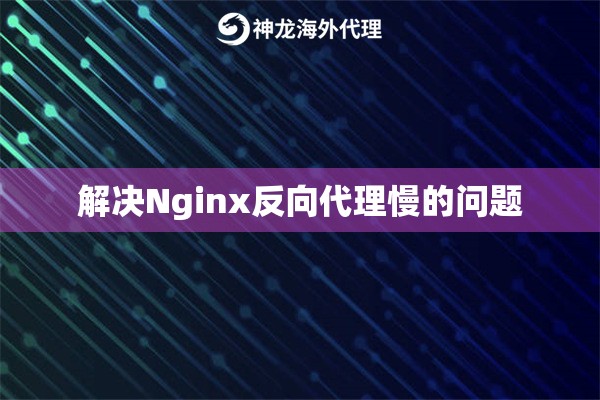 解决Nginx反向代理慢的问题