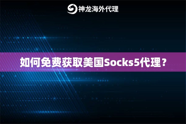 如何免费获取美国Socks5代理？