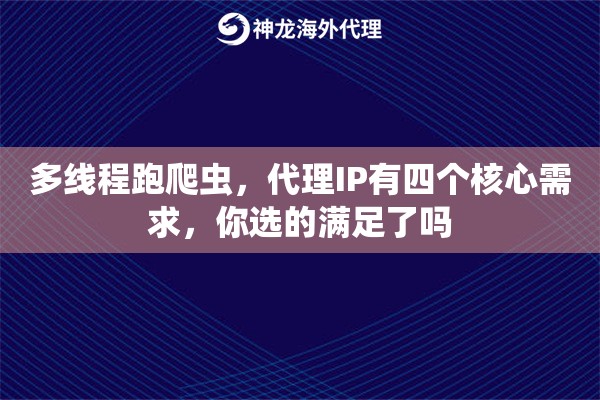 多线程跑爬虫,代理IP有四个核心需求,你选的满足了吗 多线程跑爬虫,代理IP有四个核心需求,你选的满足了吗