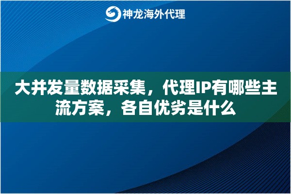 大并发量数据采集，代理IP有哪些主流方案，各自优劣是什么