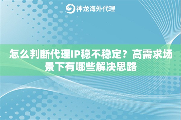 怎么判断代理IP稳不稳定？高需求场景下有哪些解决思路