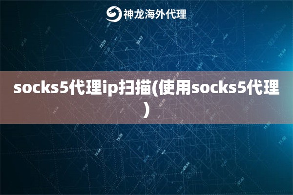 socks5代理ip扫描(使用socks5代理)