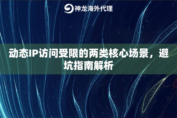 动态IP访问受限的两类核心场景，避坑指南解析