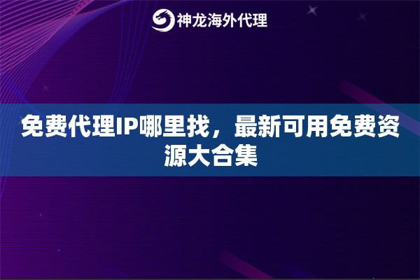 免费代理IP哪里找，最新可用免费资源大合集