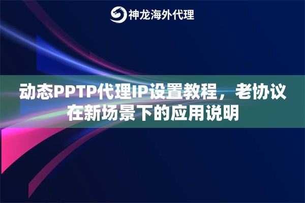 动态PPTP代理IP设置教程，老协议在新场景下的应用说明