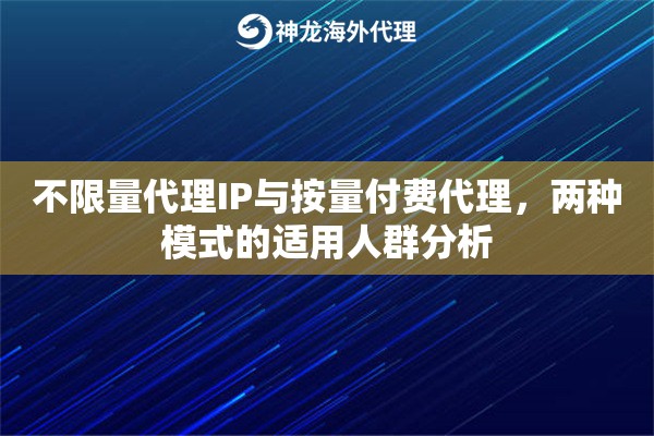 不限量代理IP与按量付费代理，两种模式的适用人群分析