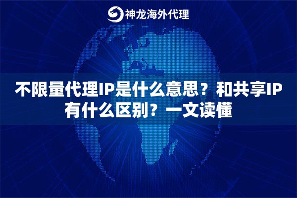 不限量代理IP是什么意思？和共享IP有什么区别？一文读懂