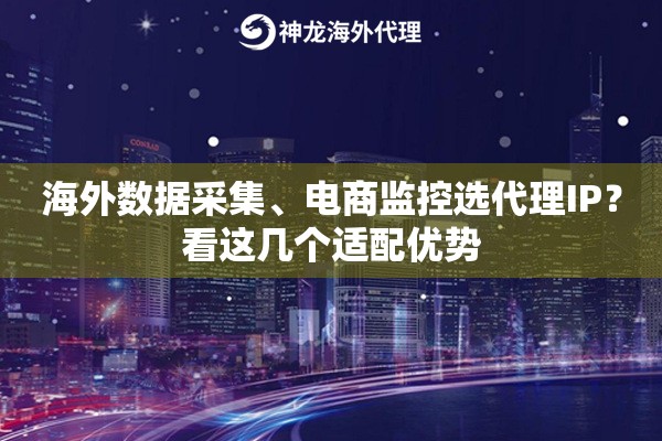 海外数据采集、电商监控选代理IP？看这几个适配优势