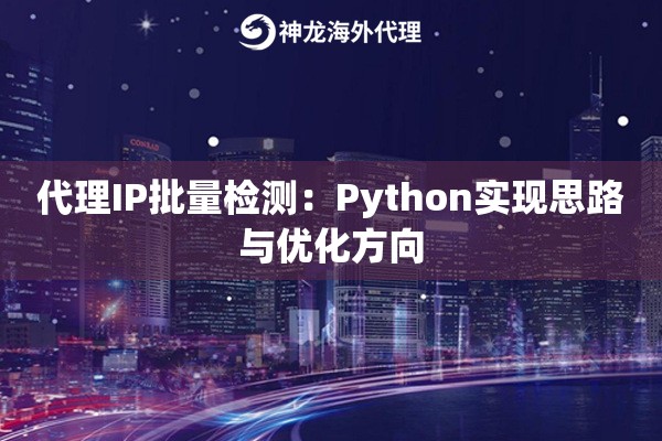 代理IP批量检测：Python实现思路与优化方向