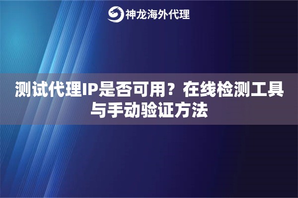 测试代理IP是否可用？在线检测工具与手动验证方法