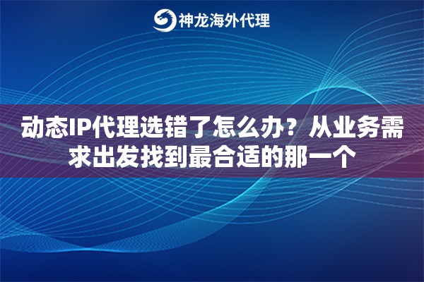动态IP代理选错了怎么办？从业务需求出发找到最合适的那一个
