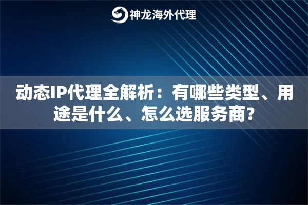 动态IP代理全解析：有哪些类型、用途是什么、怎么选服务商？