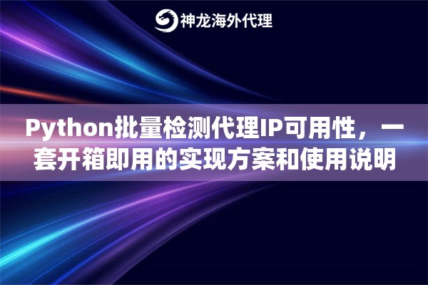 Python批量检测代理IP可用性，一套开箱即用的实现方案和使用说明