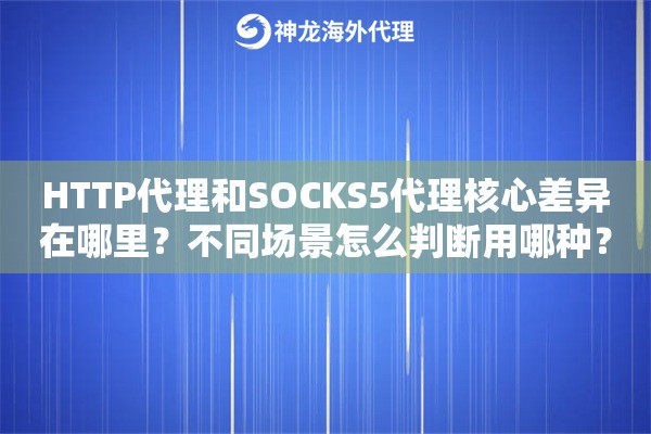 HTTP代理和SOCKS5代理核心差异在哪里？不同场景怎么判断用哪种？