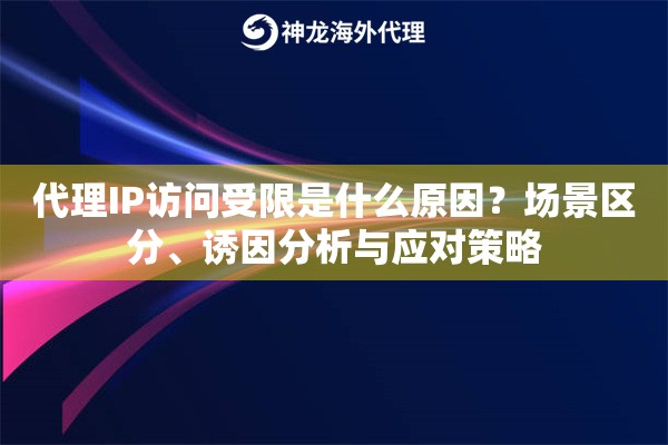 代理IP访问受限是什么原因？场景区分、诱因分析与应对策略