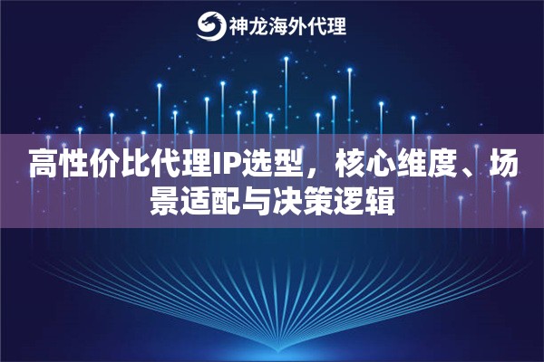 高性价比代理IP选型，核心维度、场景适配与决策逻辑