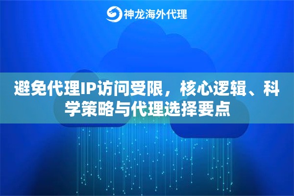 避免代理IP访问受限，核心逻辑、科学策略与代理选择要点