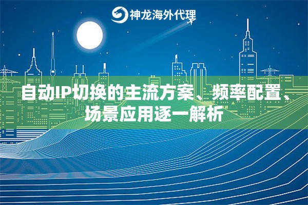 自动IP切换的主流方案、频率配置、场景应用逐一解析