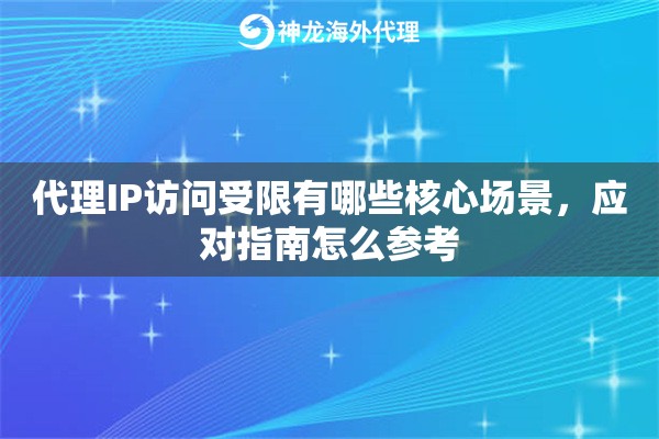 代理IP访问受限有哪些核心场景,应对指南怎么参考 代理IP访问受限有哪些核心场景,应对指南怎么参考