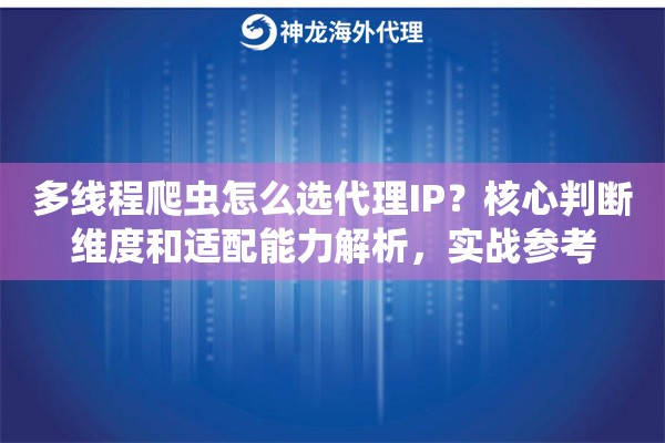 多线程爬虫怎么选代理IP？核心判断维度和适配能力解析，实战参考