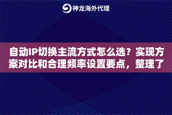 自动IP切换主流方式怎么选？实现方案对比和合理频率设置要点，整理了