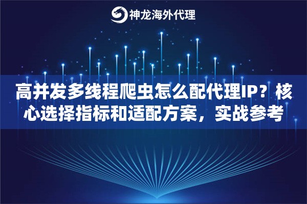 高并发多线程爬虫怎么配代理IP？核心选择指标和适配方案，实战参考