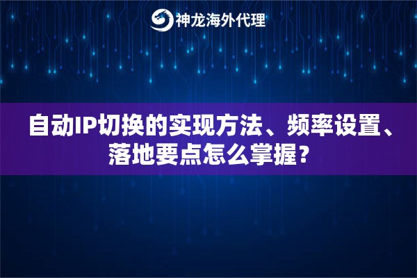 自动IP切换的实现方法、频率设置、落地要点怎么掌握？