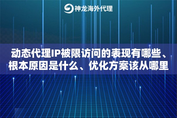 动态代理IP被限访问的表现有哪些、根本原因是什么、优化方案该从哪里入手 动态代理IP被限访问的表现有哪些、根本原因是什么、优化方案该从哪里入手