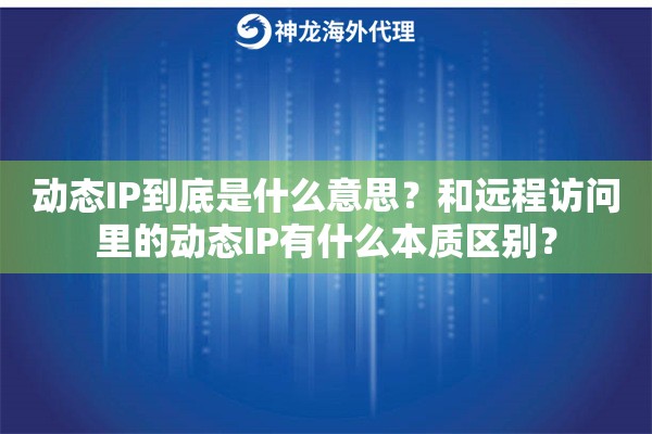 动态IP到底是什么意思？和远程访问里的动态IP有什么本质区别？