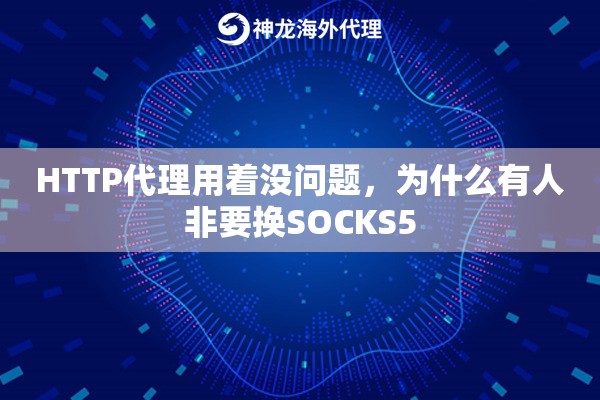 HTTP代理用着没问题,为什么有人非要换SOCKS5 HTTP代理用着没问题,为什么有人非要换SOCKS5