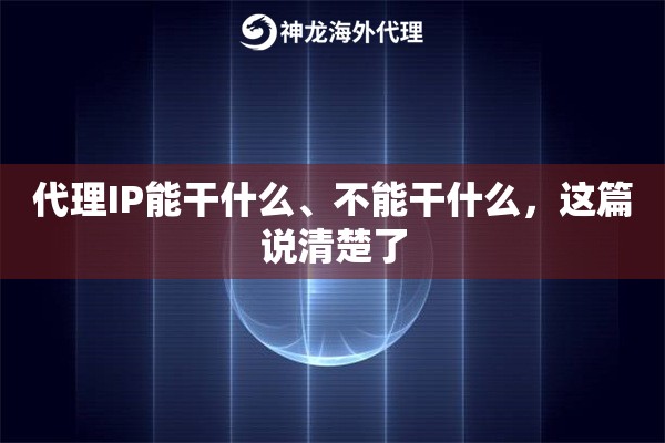 代理IP能干什么、不能干什么，这篇说清楚了