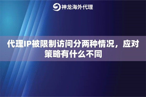 代理IP被限制访问分两种情况,应对策略有什么不同 代理IP被限制访问分两种情况,应对策略有什么不同