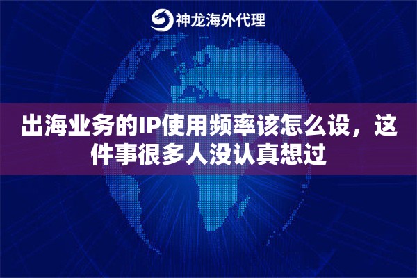 出海业务的IP使用频率该怎么设，这件事很多人没认真想过