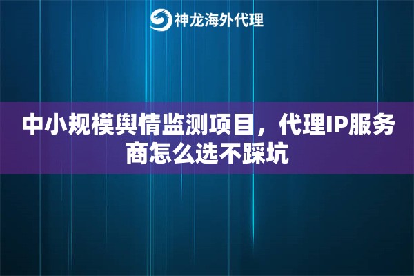中小规模舆情监测项目，代理IP服务商怎么选不踩坑