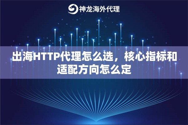 出海HTTP代理怎么选，核心指标和适配方向怎么定