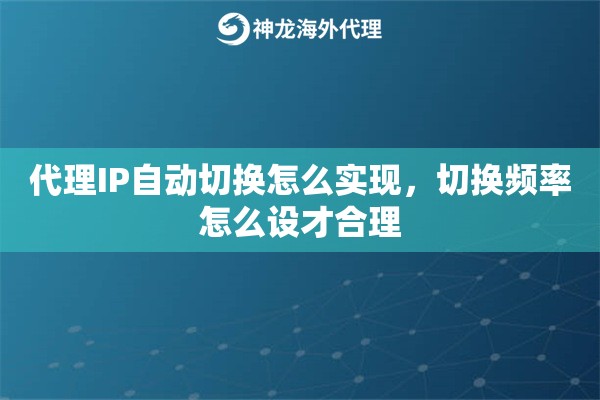 代理IP自动切换怎么实现,切换频率怎么设才合理 代理IP自动切换怎么实现,切换频率怎么设才合理