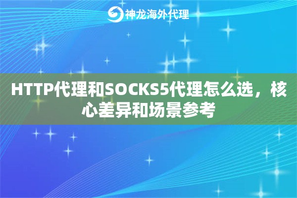 HTTP代理和SOCKS5代理怎么选,核心差异和场景参考 HTTP代理和SOCKS5代理怎么选,核心差异和场景参考