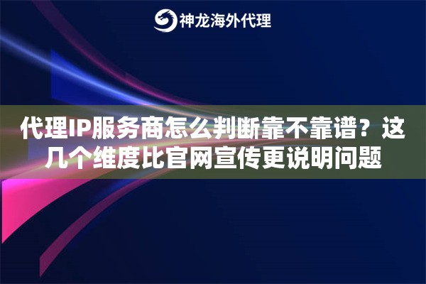 代理IP服务商怎么判断靠不靠谱？这几个维度比官网宣传更说明问题