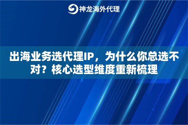 出海业务选代理IP，为什么你总选不对？核心选型维度重新梳理