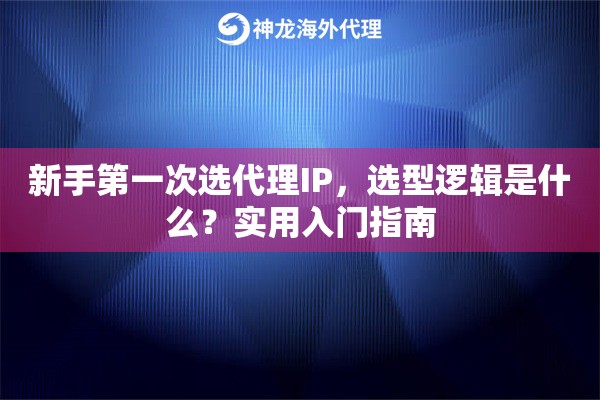 新手第一次选代理IP,选型逻辑是什么?实用入门指南 新手第一次选代理IP,选型逻辑是什么?实用入门指南