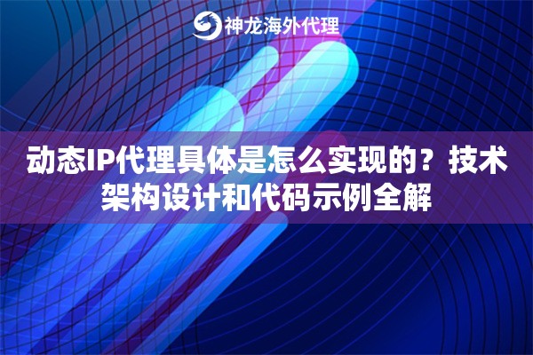 动态IP代理具体是怎么实现的？技术架构设计和代码示例全解
