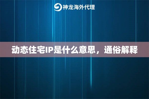 动态住宅IP是什么意思，通俗解释