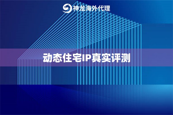 动态住宅IP真实评测