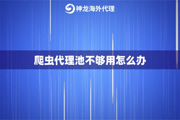 爬虫代理池不够用怎么办