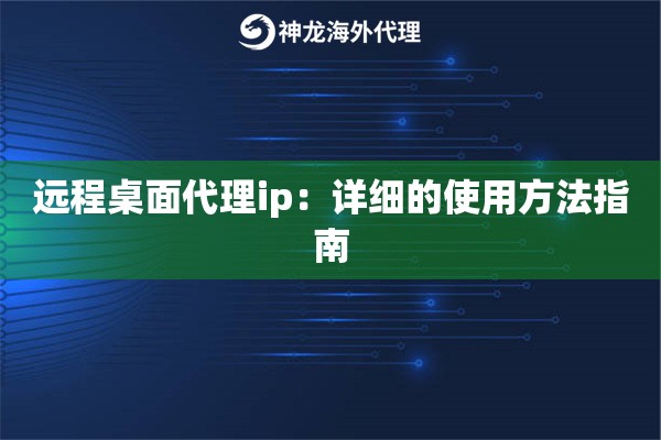 远程桌面代理ip：详细的使用方法指南