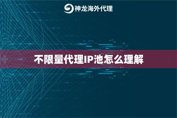 不限量代理IP池怎么理解