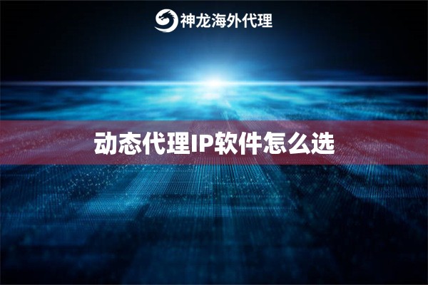 动态代理IP软件怎么选