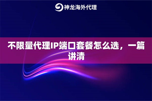 不限量代理IP端口套餐怎么选，一篇讲清